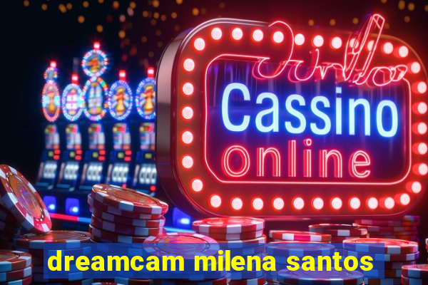 dreamcam milena santos